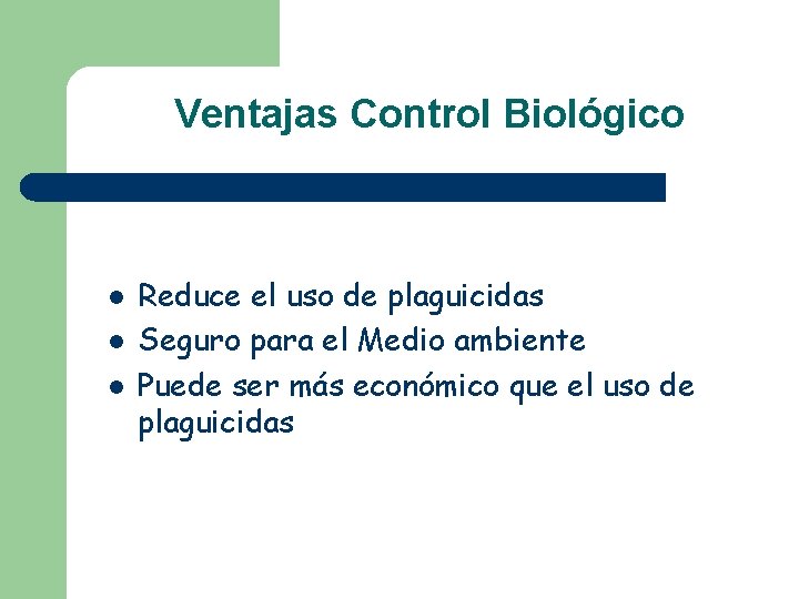 Ventajas Control Biológico l l l Reduce el uso de plaguicidas Seguro para el