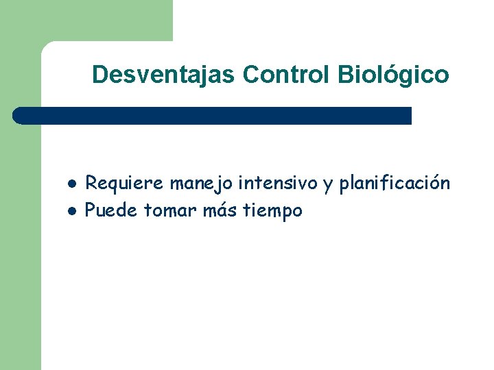 Desventajas Control Biológico l l Requiere manejo intensivo y planificación Puede tomar más tiempo