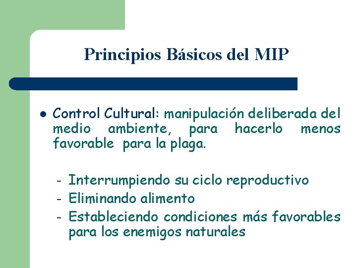 Principios Básicos del MIP l Control Cultural: manipulación deliberada del medio ambiente, para hacerlo