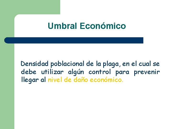 Umbral Económico Densidad poblacional de la plaga, en el cual se debe utilizar algún