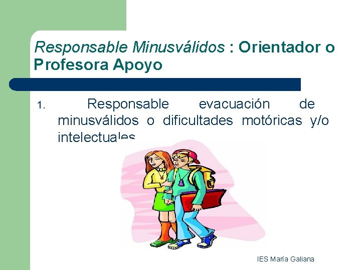 Responsable Minusválidos : Orientador o Profesora Apoyo 1. Responsable evacuación de minusválidos o dificultades