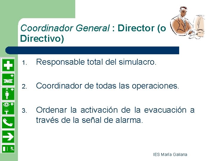 Coordinador General : Director (o Directivo) 1. Responsable total del simulacro. 2. Coordinador de