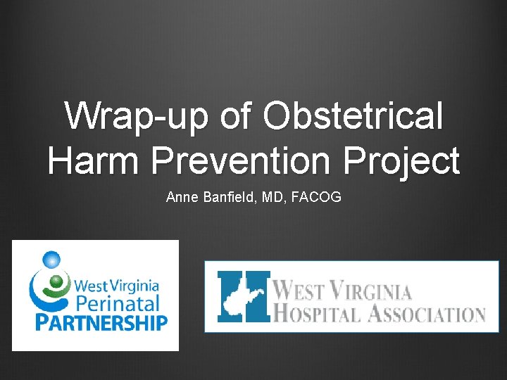 Wrap-up of Obstetrical Harm Prevention Project Anne Banfield, MD, FACOG 