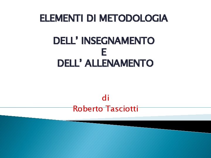 ELEMENTI DI METODOLOGIA DELL’ INSEGNAMENTO E DELL’ ALLENAMENTO di Roberto Tasciotti 