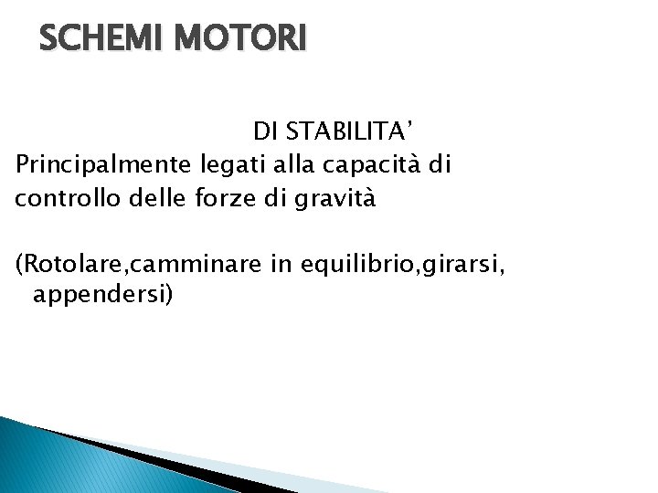 SCHEMI MOTORI DI STABILITA’ Principalmente legati alla capacità di controllo delle forze di gravità