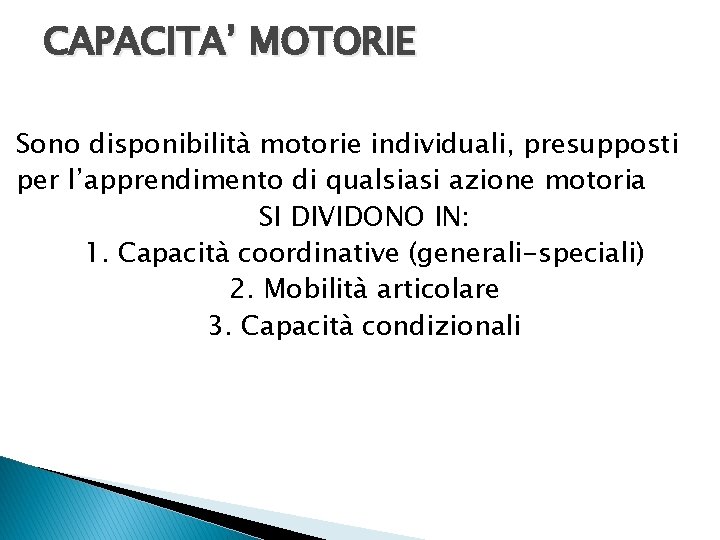 CAPACITA’ MOTORIE Sono disponibilità motorie individuali, presupposti per l’apprendimento di qualsiasi azione motoria SI