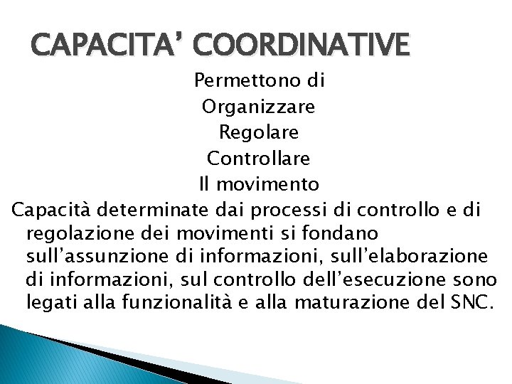 CAPACITA’ COORDINATIVE Permettono di Organizzare Regolare Controllare Il movimento Capacità determinate dai processi di