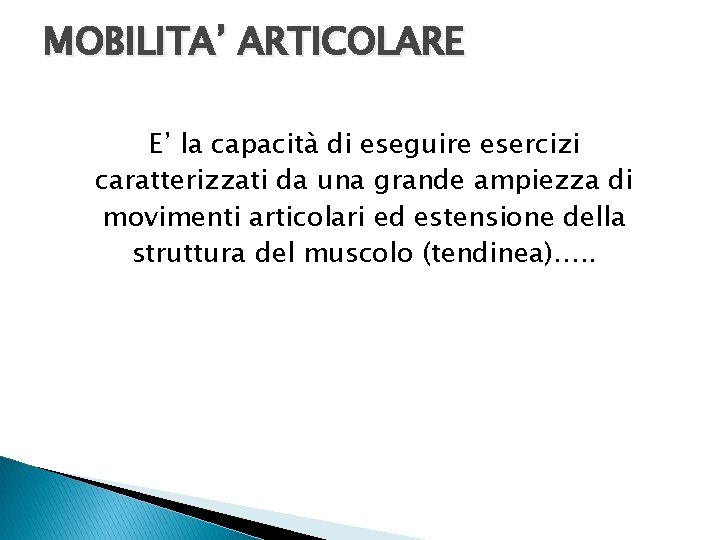 MOBILITA’ ARTICOLARE E’ la capacità di eseguire esercizi caratterizzati da una grande ampiezza di