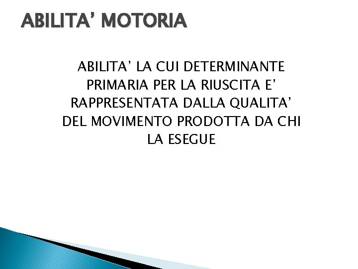 ABILITA’ MOTORIA ABILITA’ LA CUI DETERMINANTE PRIMARIA PER LA RIUSCITA E’ RAPPRESENTATA DALLA QUALITA’