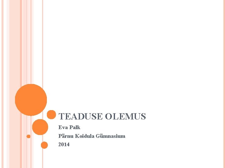 TEADUSE OLEMUS Eva Palk Pärnu Koidula Gümnasium 2014 TEADUSE OLEMUS Eva Palk Pärnu Koidula Gümnasium 2014