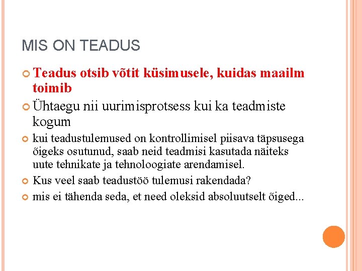 MIS ON TEADUS Teadus otsib võtit küsimusele, kuidas maailm toimib Ühtaegu nii uurimisprotsess kui MIS ON TEADUS Teadus otsib võtit küsimusele, kuidas maailm toimib Ühtaegu nii uurimisprotsess kui