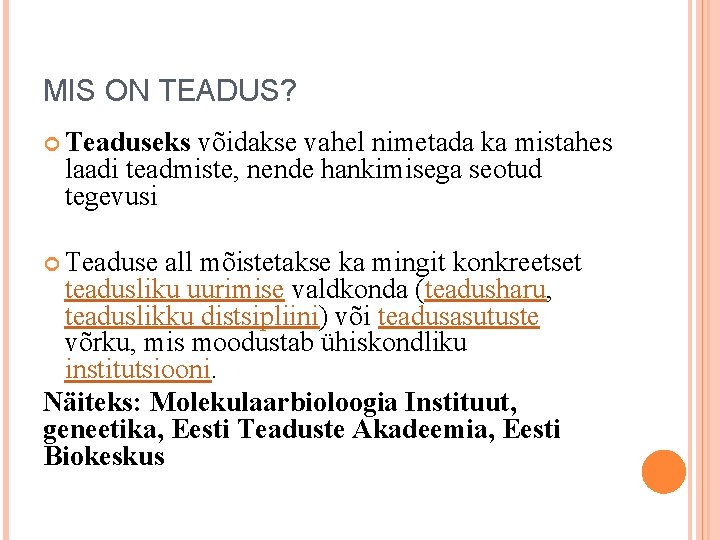 MIS ON TEADUS? Teaduseks võidakse vahel nimetada ka mistahes laadi teadmiste, nende hankimisega seotud MIS ON TEADUS? Teaduseks võidakse vahel nimetada ka mistahes laadi teadmiste, nende hankimisega seotud