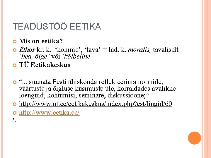 TEADUSTÖÖ EETIKA Mis on eetika? Ethos kr. k. ‘komme’, ‘tava’ = lad. k. moralis, TEADUSTÖÖ EETIKA Mis on eetika? Ethos kr. k. ‘komme’, ‘tava’ = lad. k. moralis,