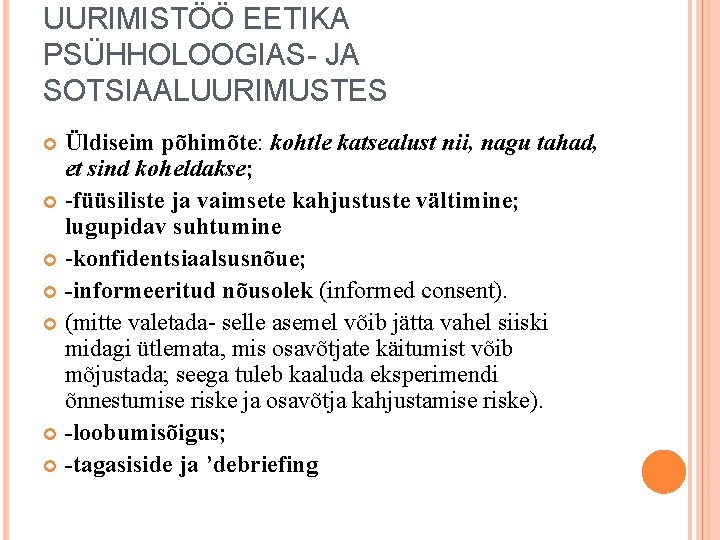 UURIMISTÖÖ EETIKA PSÜHHOLOOGIAS- JA SOTSIAALUURIMUSTES Üldiseim põhimõte: kohtle katsealust nii, nagu tahad, et sind