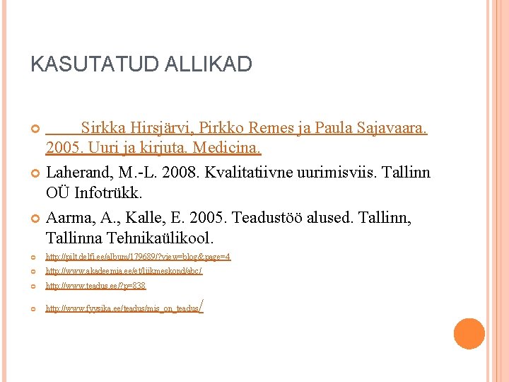 KASUTATUD ALLIKAD Sirkka Hirsjärvi, Pirkko Remes ja Paula Sajavaara. 2005. Uuri ja kirjuta. Medicina.