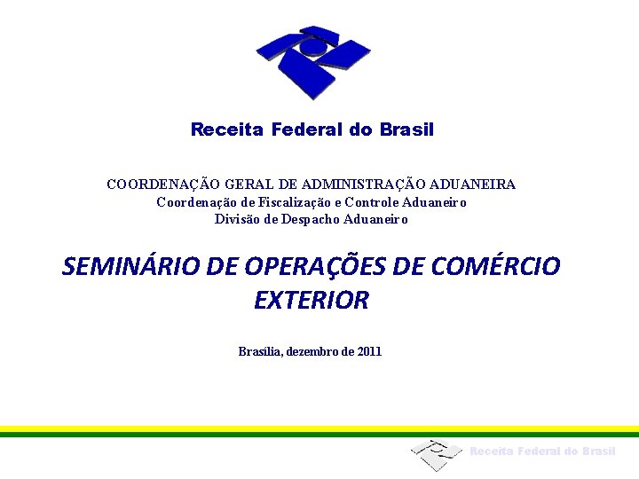 Receita Federal do Brasil COORDENAÇÃO GERAL DE ADMINISTRAÇÃO ADUANEIRA Coordenação de Fiscalização e Controle