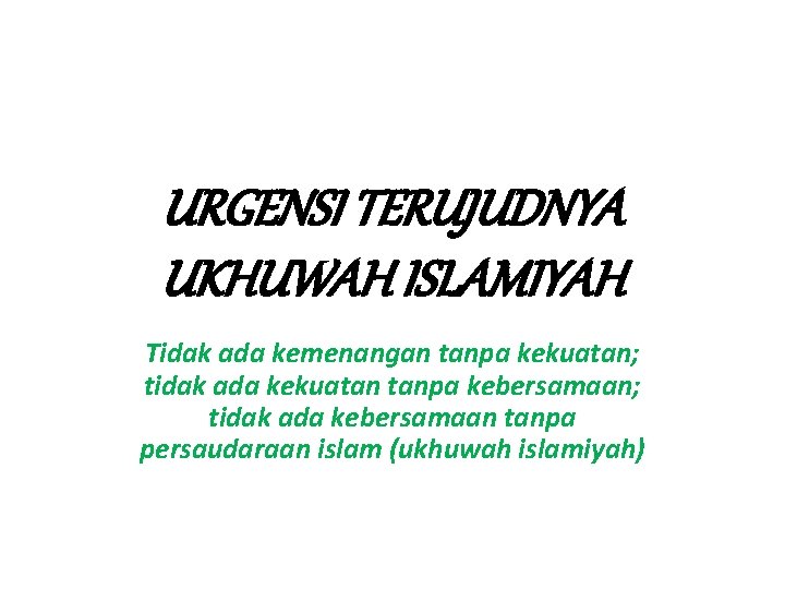 URGENSI TERUJUDNYA UKHUWAH ISLAMIYAH Tidak ada kemenangan tanpa kekuatan; tidak ada kekuatan tanpa kebersamaan;