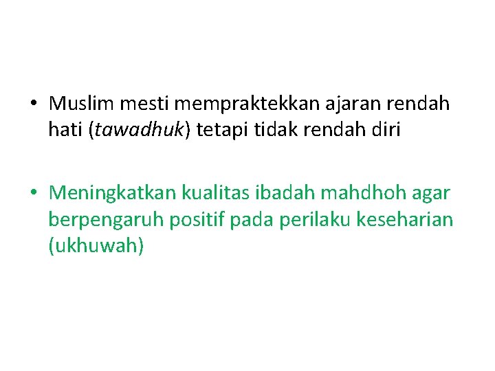  • Muslim mesti mempraktekkan ajaran rendah hati (tawadhuk) tetapi tidak rendah diri •
