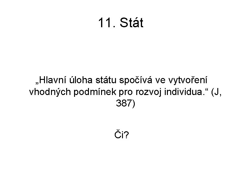 11. Stát „Hlavní úloha státu spočívá ve vytvoření vhodných podmínek pro rozvoj individua. “ 11. Stát „Hlavní úloha státu spočívá ve vytvoření vhodných podmínek pro rozvoj individua. “