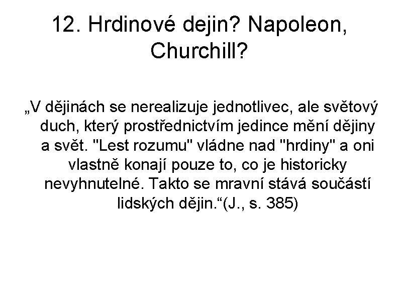 12. Hrdinové dejin? Napoleon, Churchill? „V dějinách se nerealizuje jednotlivec, ale světový duch, který 12. Hrdinové dejin? Napoleon, Churchill? „V dějinách se nerealizuje jednotlivec, ale světový duch, který