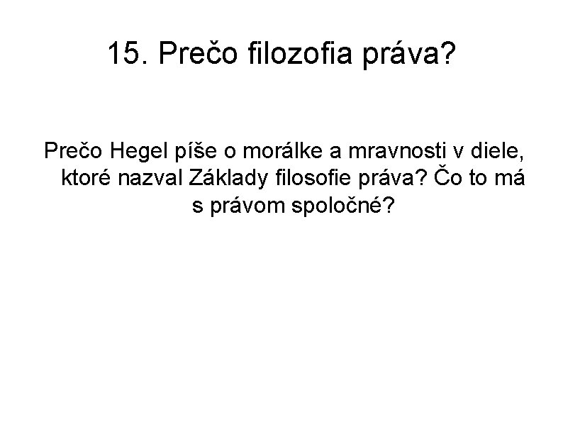 15. Prečo filozofia práva? Prečo Hegel píše o morálke a mravnosti v diele, ktoré 15. Prečo filozofia práva? Prečo Hegel píše o morálke a mravnosti v diele, ktoré