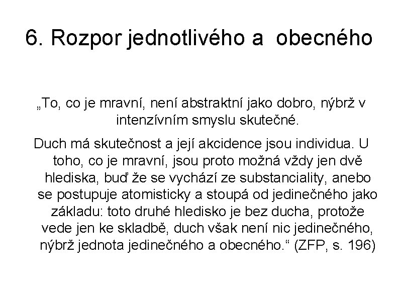6. Rozpor jednotlivého a obecného „To, co je mravní, není abstraktní jako dobro, nýbrž 6. Rozpor jednotlivého a obecného „To, co je mravní, není abstraktní jako dobro, nýbrž
