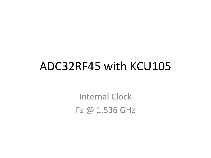 ADC 32 RF 45 with KCU 105 Internal Clock Fs @ 1. 536 GHz