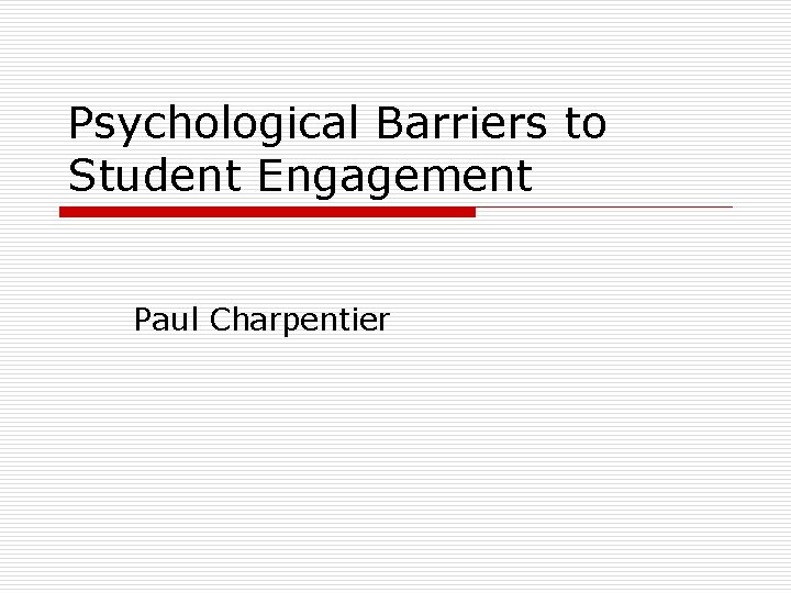 Psychological Barriers to Student Engagement Paul Charpentier 