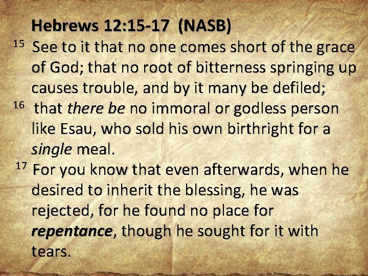 Hebrews 12: 15 -17 (NASB) 15 See to it that no one comes short Hebrews 12: 15 -17 (NASB) 15 See to it that no one comes short