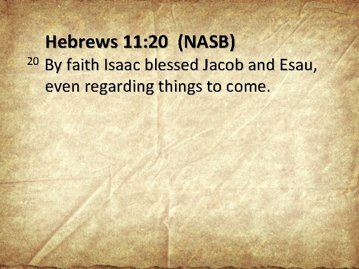 Hebrews 11: 20 (NASB) 20 By faith Isaac blessed Jacob and Esau, even regarding Hebrews 11: 20 (NASB) 20 By faith Isaac blessed Jacob and Esau, even regarding