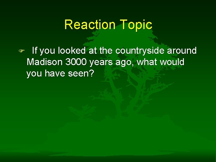 Reaction Topic F If you looked at the countryside around Madison 3000 years ago, Reaction Topic F If you looked at the countryside around Madison 3000 years ago,