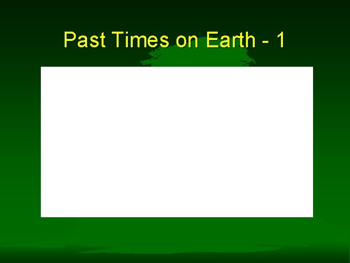 Past Times on Earth - 1 Past Times on Earth - 1