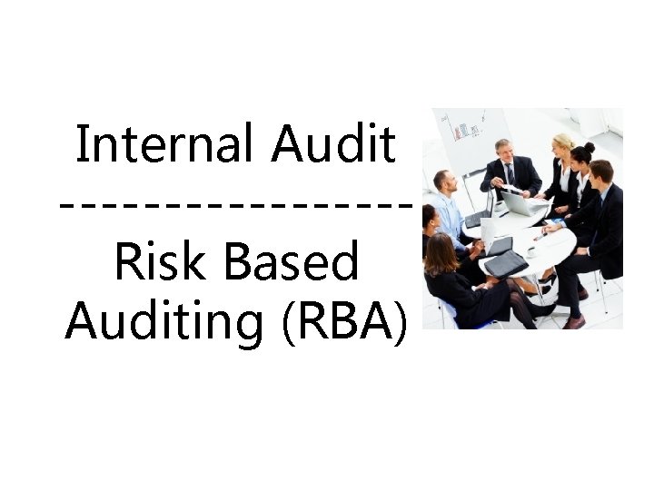 Internal Audit --------Risk Based Auditing (RBA) 