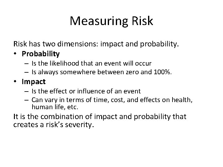 Measuring Risk has two dimensions: impact and probability. • Probability – Is the likelihood