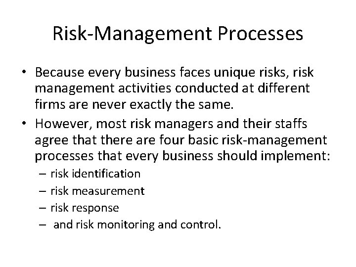 Risk-Management Processes • Because every business faces unique risks, risk management activities conducted at