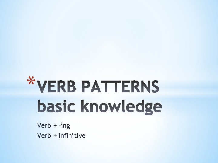 * Verb + -ing Verb + infinitive 