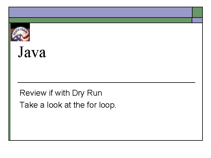 Java Review if with Dry Run Take a look at the for loop. Java Review if with Dry Run Take a look at the for loop.