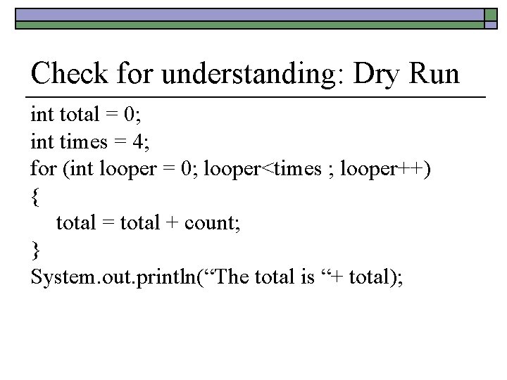 Check for understanding: Dry Run int total = 0; int times = 4; for Check for understanding: Dry Run int total = 0; int times = 4; for