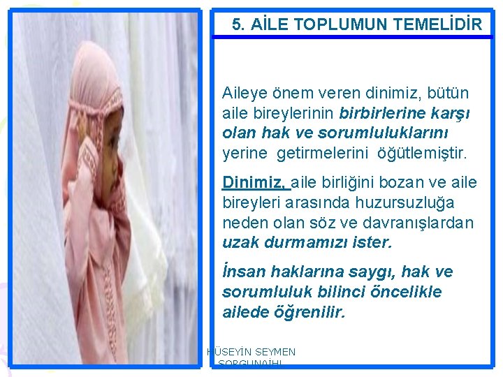 5. AİLE TOPLUMUN TEMELİDİR Aileye önem veren dinimiz, bütün aile bireylerinin birbirlerine karşı olan