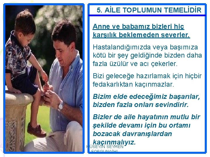 5. AİLE TOPLUMUN TEMELİDİR Anne ve babamız bizleri hiç karşılık beklemeden severler. Hastalandığımızda veya