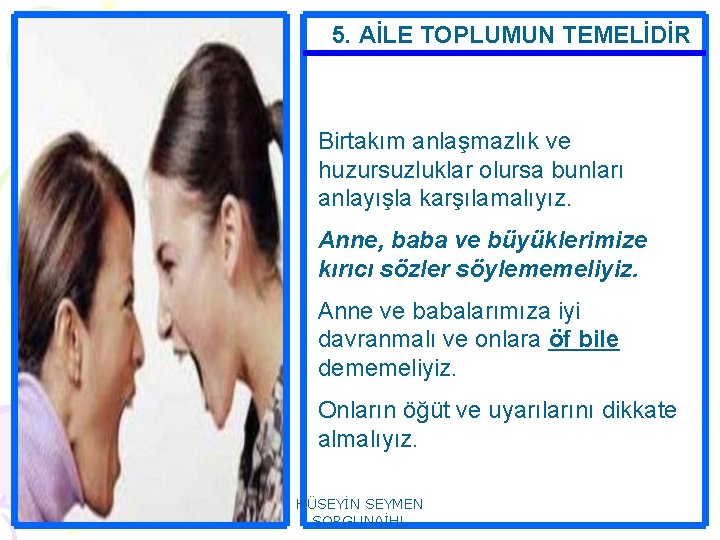 5. AİLE TOPLUMUN TEMELİDİR Birtakım anlaşmazlık ve huzursuzluklar olursa bunları anlayışla karşılamalıyız. Anne, baba