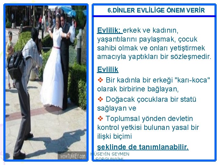 6. DİNLER EVLİLİĞE ÖNEM VERİR Evlilik; erkek ve kadının, yaşantılarını paylaşmak, çocuk sahibi olmak