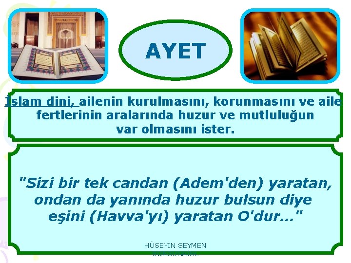 AYET İslam dini, ailenin kurulmasını, korunmasını ve aile fertlerinin aralarında huzur ve mutluluğun var