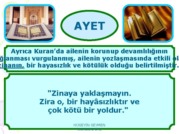 AYET Ayrıca Kuran’da ailenin korunup devamlılığının ğlanması vurgulanmış, ailenin yozlaşmasında etkili ola zinanın, bir