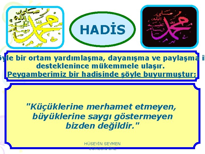 HADİS öyle bir ortam yardımlaşma, dayanışma ve paylaşma il desteklenince mükemmele ulaşır. Peygamberimiz bir