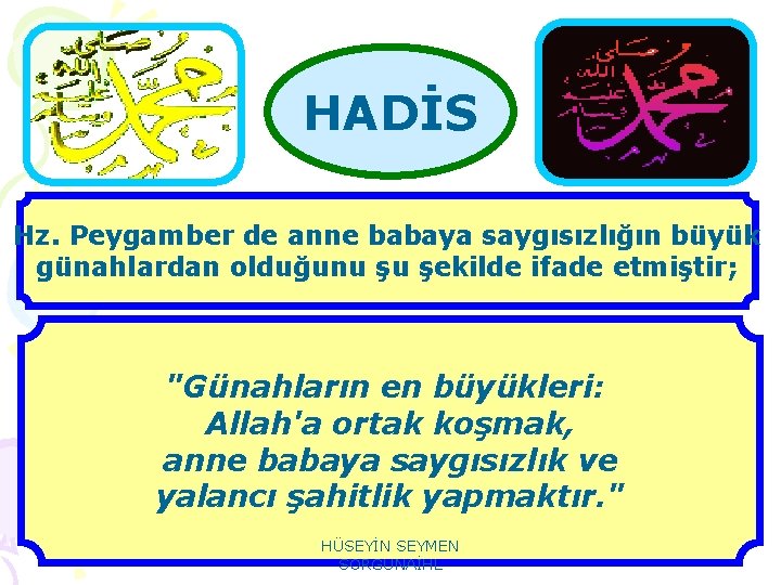 HADİS Hz. Peygamber de anne babaya saygısızlığın büyük günahlardan olduğunu şu şekilde ifade etmiştir;