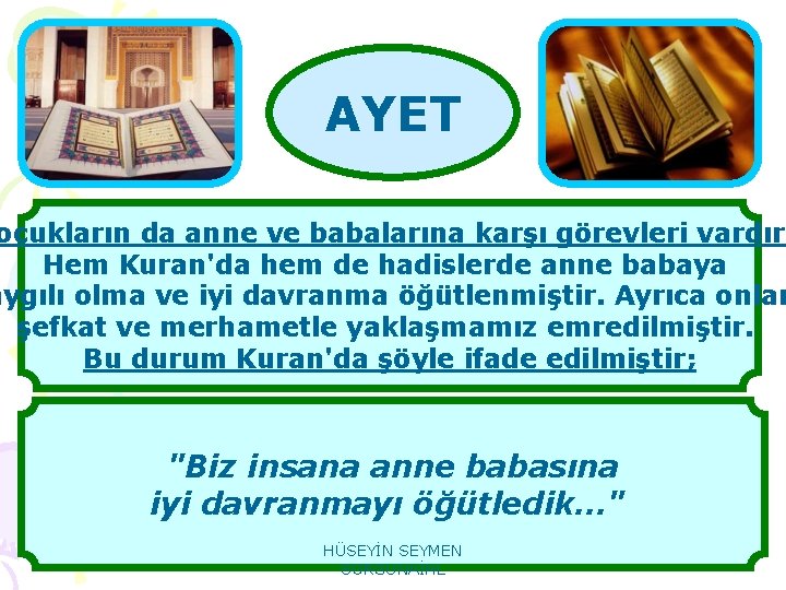 AYET ocukların da anne ve babalarına karşı görevleri vardır. Hem Kuran'da hem de hadislerde