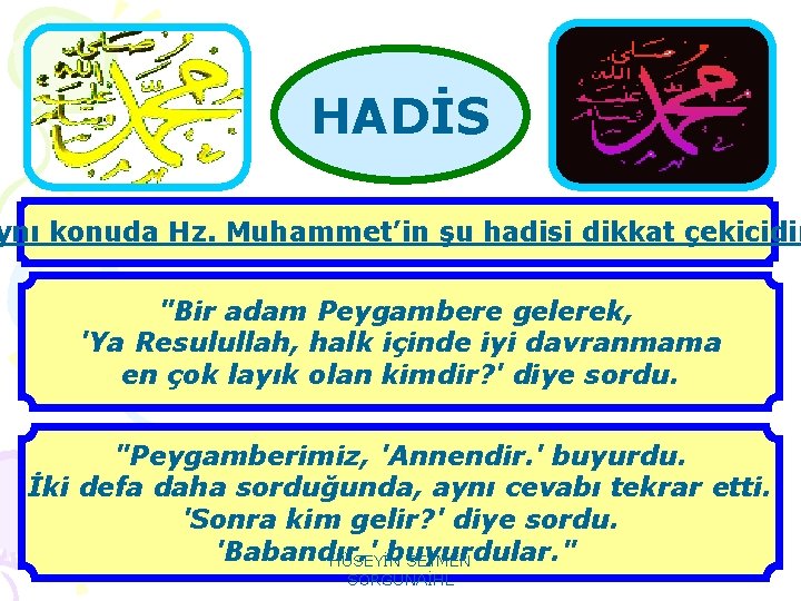 HADİS ynı konuda Hz. Muhammet’in şu hadisi dikkat çekicidir "Bir adam Peygambere gelerek, 'Ya