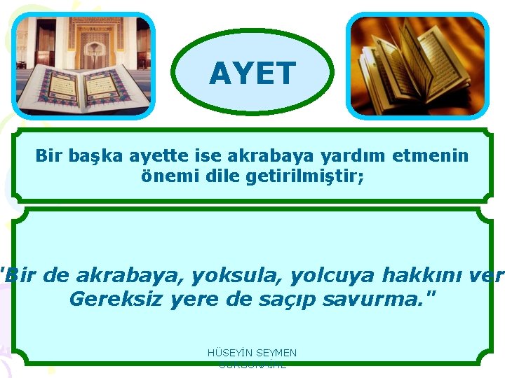 AYET Bir başka ayette ise akrabaya yardım etmenin önemi dile getirilmiştir; "Bir de akrabaya,