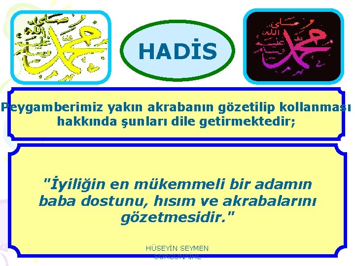 HADİS Peygamberimiz yakın akrabanın gözetilip kollanması hakkında şunları dile getirmektedir; "İyiliğin en mükemmeli bir